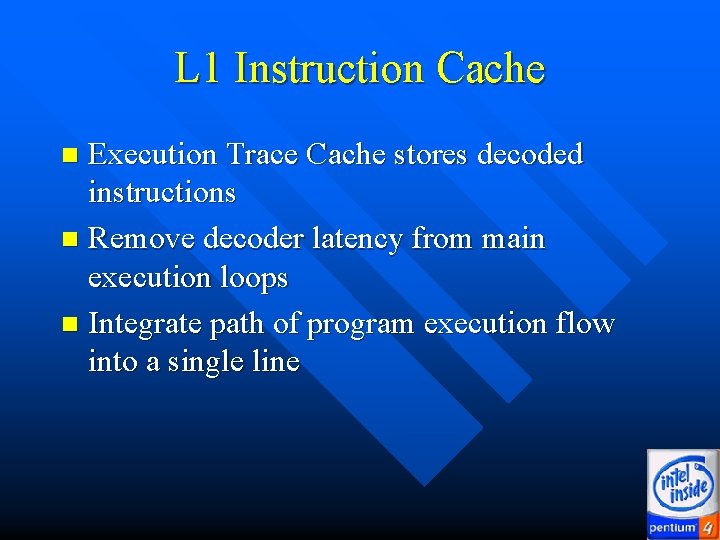 L 1 Instruction Cache Execution Trace Cache stores decoded instructions n Remove decoder latency L 1 Instruction Cache Execution Trace Cache stores decoded instructions n Remove decoder latency