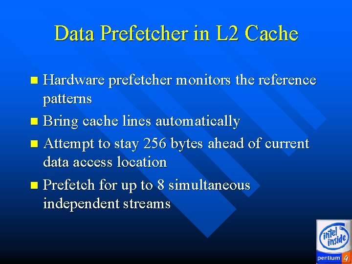 Data Prefetcher in L 2 Cache Hardware prefetcher monitors the reference patterns n Bring Data Prefetcher in L 2 Cache Hardware prefetcher monitors the reference patterns n Bring
