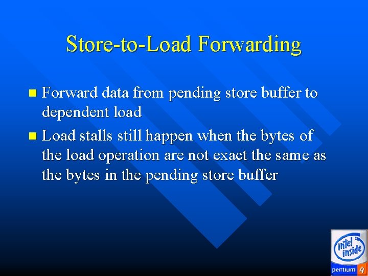Store-to-Load Forwarding Forward data from pending store buffer to dependent load n Load stalls Store-to-Load Forwarding Forward data from pending store buffer to dependent load n Load stalls