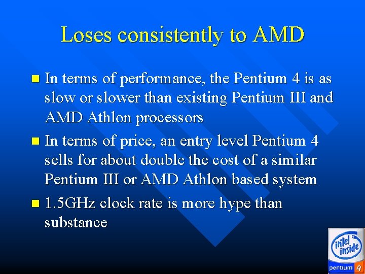 Loses consistently to AMD In terms of performance, the Pentium 4 is as slow Loses consistently to AMD In terms of performance, the Pentium 4 is as slow