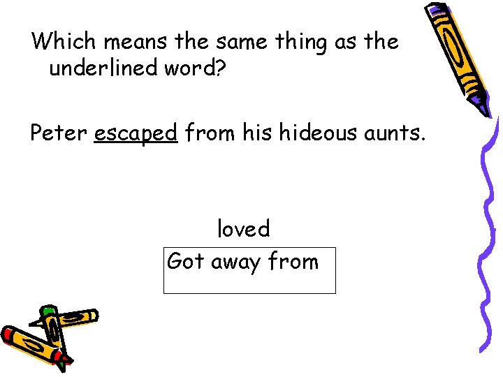 Which means the same thing as the underlined word? Peter escaped from his hideous