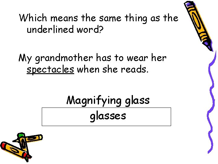 Which means the same thing as the underlined word? My grandmother has to wear