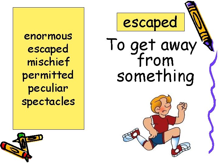 enormous escaped mischief permitted peculiar spectacles escaped To get away from something 