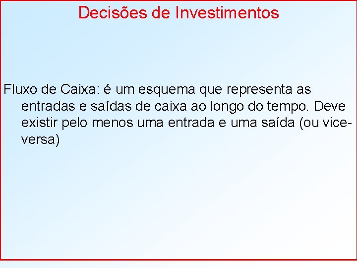 Decisões de Investimentos Fluxo de Caixa: é um esquema que representa as entradas e