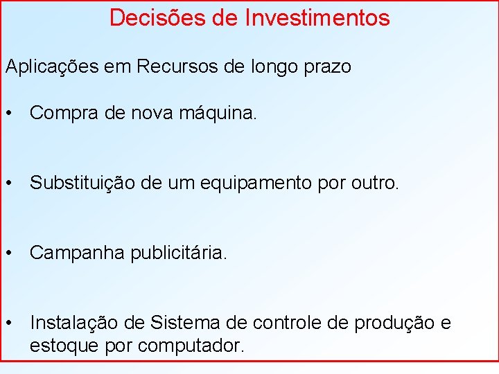 Decisões de Investimentos Aplicações em Recursos de longo prazo • Compra de nova máquina.