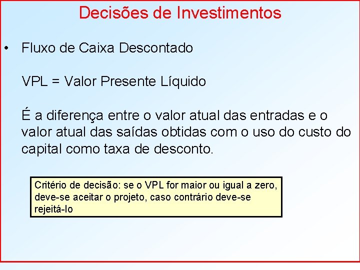 Decisões de Investimentos • Fluxo de Caixa Descontado VPL = Valor Presente Líquido É