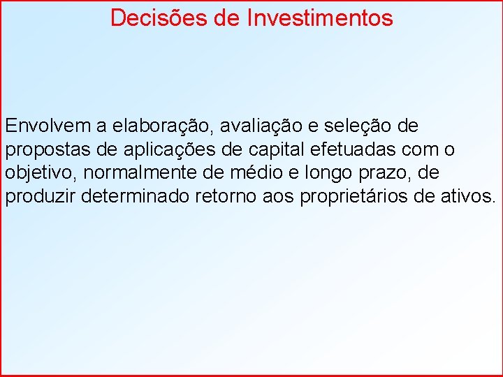 Decisões de Investimentos Envolvem a elaboração, avaliação e seleção de propostas de aplicações de