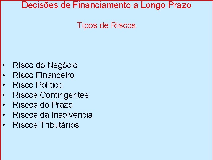 Decisões de Financiamento a Longo Prazo Tipos de Riscos • • Risco do Negócio