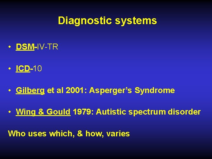 Diagnostic systems • DSM-IV-TR • ICD-10 • Gilberg et al 2001: Asperger’s Syndrome •