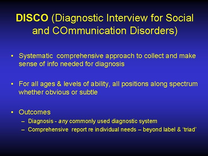 DISCO (Diagnostic Interview for Social and COmmunication Disorders) • Systematic comprehensive approach to collect