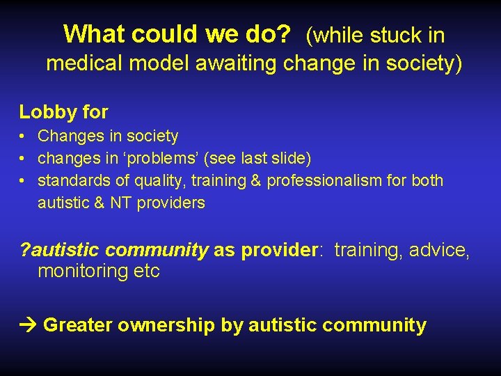 What could we do? (while stuck in medical model awaiting change in society) Lobby