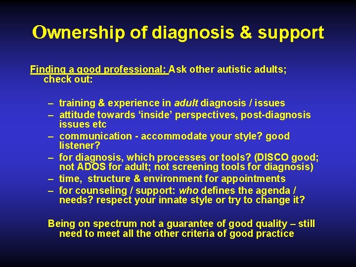 Ownership of diagnosis & support Finding a good professional: Ask other autistic adults; check