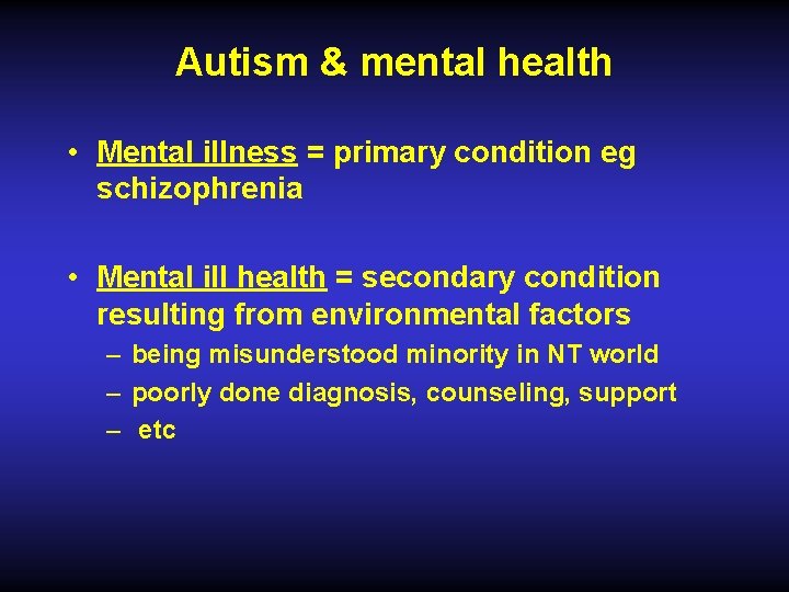 Autism & mental health • Mental illness = primary condition eg schizophrenia • Mental