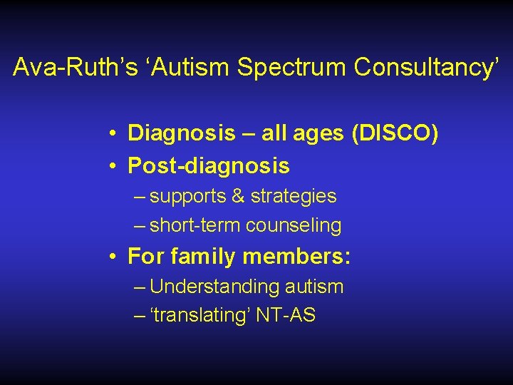 Ava-Ruth’s ‘Autism Spectrum Consultancy’ • Diagnosis – all ages (DISCO) • Post-diagnosis – supports