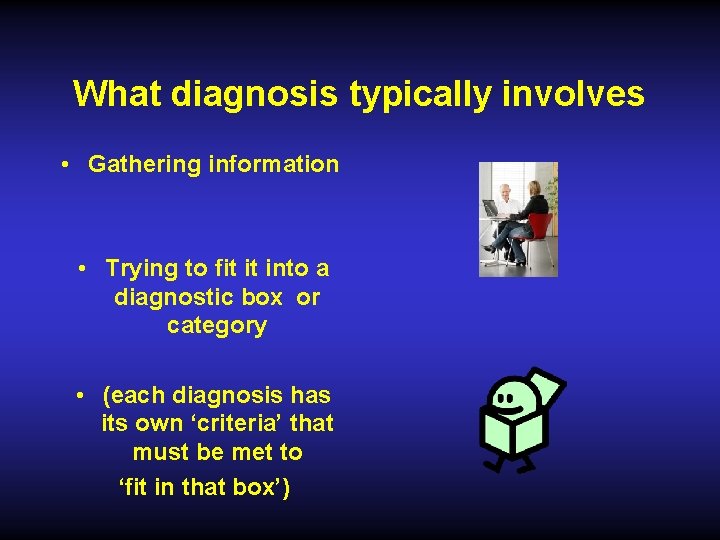 What diagnosis typically involves • Gathering information • Trying to fit it into a