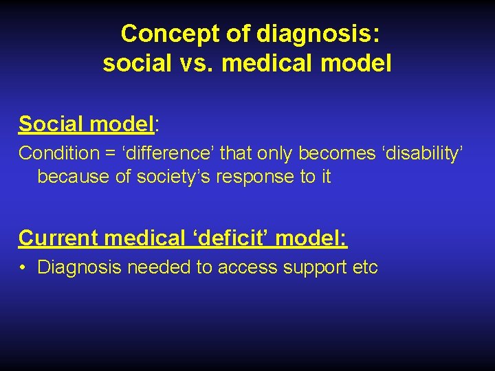 Concept of diagnosis: social vs. medical model Social model: Condition = ‘difference’ that only