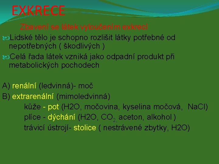 EXKRECE Zbavení se látek vyloučením exkrecí Lidské tělo je schopno rozlišit látky potřebné od