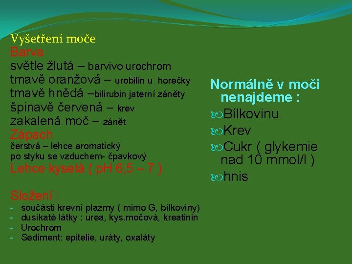 Vyšetření moče Barva světle žlutá – barvivo urochrom tmavě oranžová – urobilin u horečky