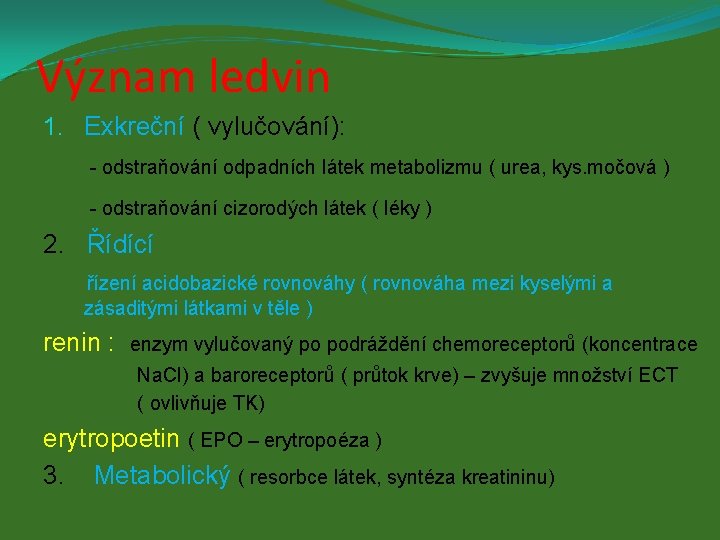 Význam ledvin 1. Exkreční ( vylučování): - odstraňování odpadních látek metabolizmu ( urea, kys.
