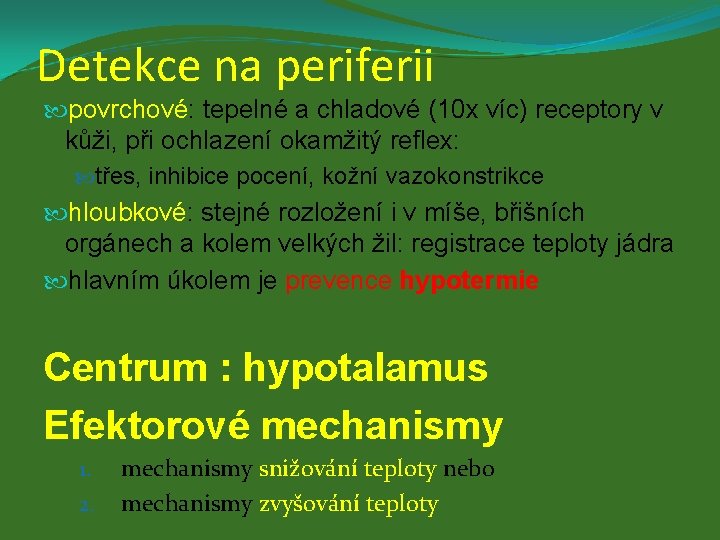 Detekce na periferii povrchové: tepelné a chladové (10 x víc) receptory v kůži, při