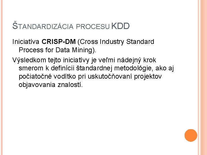 ŠTANDARDIZÁCIA PROCESU KDD Iniciatíva CRISP-DM (Cross Industry Standard Process for Data Mining). Výsledkom tejto