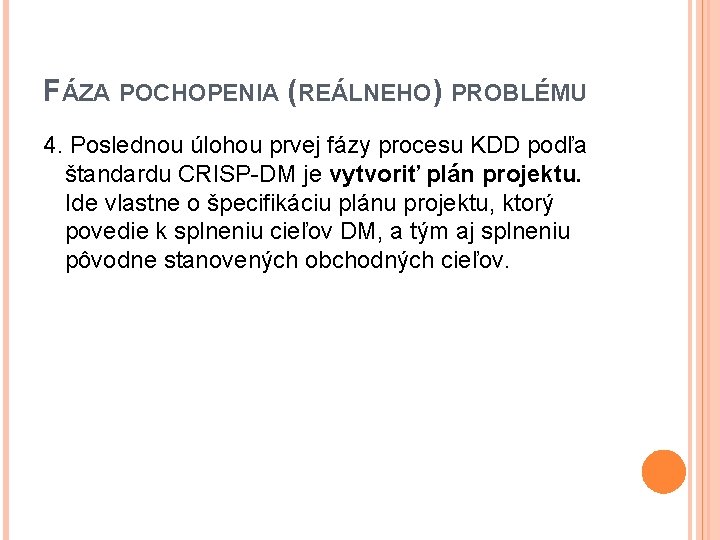 FÁZA POCHOPENIA (REÁLNEHO) PROBLÉMU 4. Poslednou úlohou prvej fázy procesu KDD podľa štandardu CRISP-DM