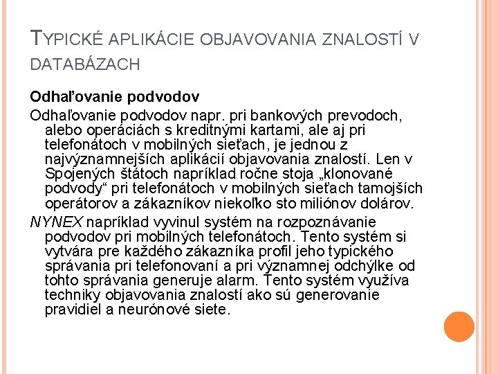 TYPICKÉ APLIKÁCIE OBJAVOVANIA ZNALOSTÍ V DATABÁZACH Odhaľovanie podvodov napr. pri bankových prevodoch, alebo operáciách