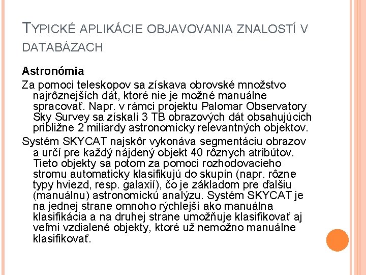 TYPICKÉ APLIKÁCIE OBJAVOVANIA ZNALOSTÍ V DATABÁZACH Astronómia Za pomoci teleskopov sa získava obrovské množstvo