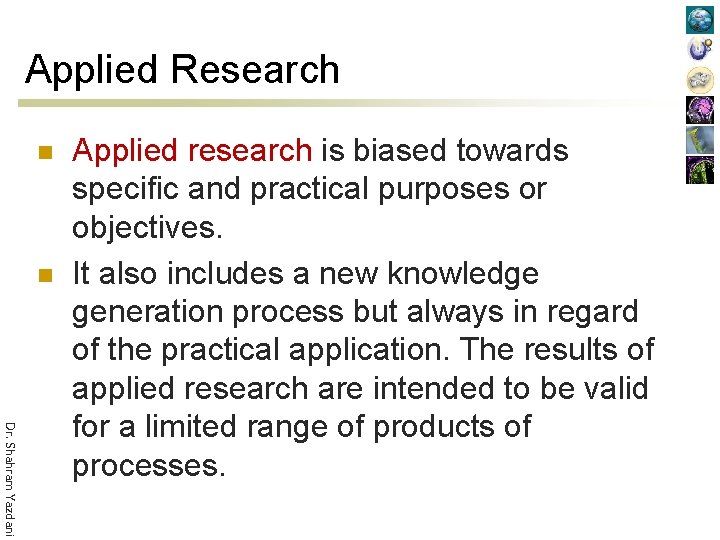 Applied Research n n Dr. Shahram Yazdani Applied research is biased towards specific and