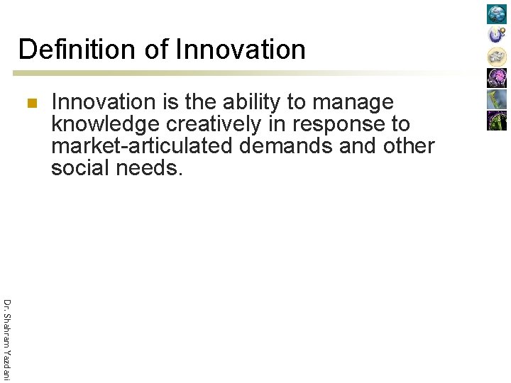 Definition of Innovation n Innovation is the ability to manage knowledge creatively in response