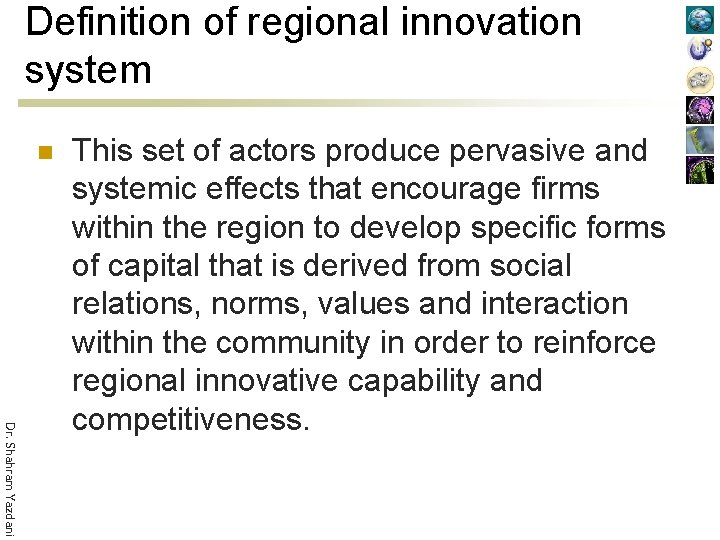 Definition of regional innovation system n Dr. Shahram Yazdani This set of actors produce