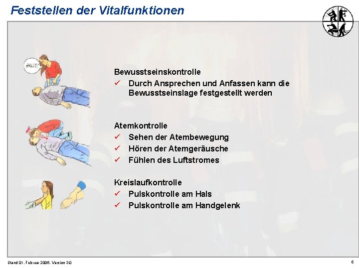 Feststellen der Vitalfunktionen Bewusstseinskontrolle ü Durch Ansprechen und Anfassen kann die Bewusstseinslage festgestellt werden