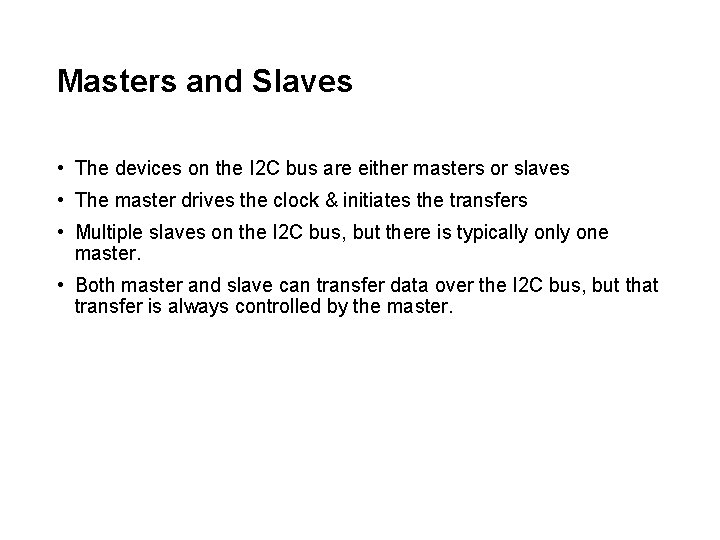 Masters and Slaves • The devices on the I 2 C bus are either