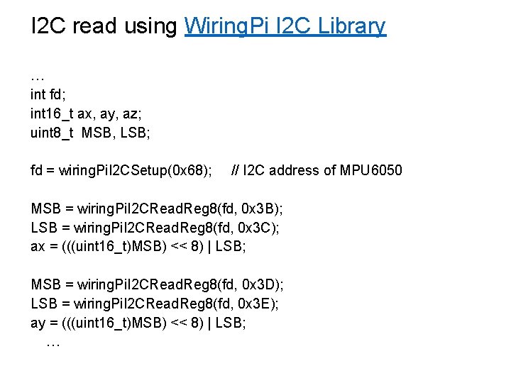 I 2 C read using Wiring. Pi I 2 C Library … int fd;
