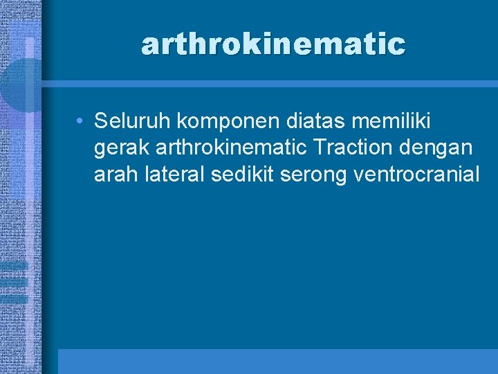 arthrokinematic • Seluruh komponen diatas memiliki gerak arthrokinematic Traction dengan arah lateral sedikit serong