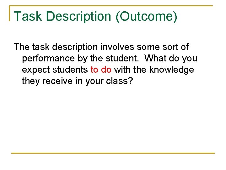 Task Description (Outcome) The task description involves some sort of performance by the student.