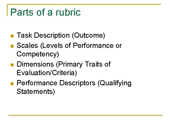 Parts of a rubric n n Task Description (Outcome) Scales (Levels of Performance or