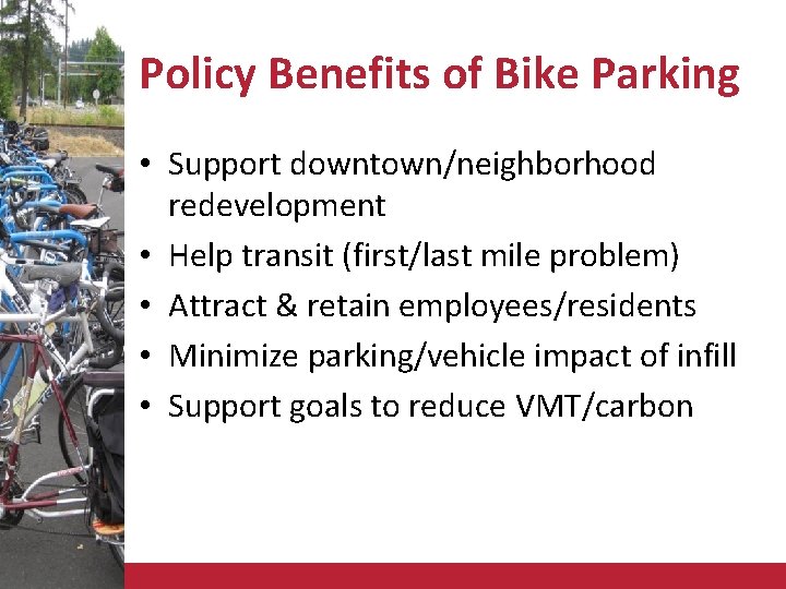 Policy Benefits of Bike Parking • Support downtown/neighborhood redevelopment • Help transit (first/last mile