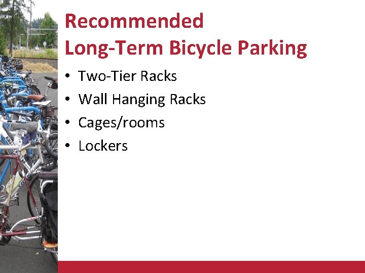 Recommended Long-Term Bicycle Parking • • Two-Tier Racks Wall Hanging Racks Cages/rooms Lockers 