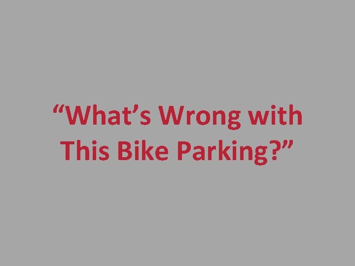 “What’s Wrong with This Bike Parking? ” 