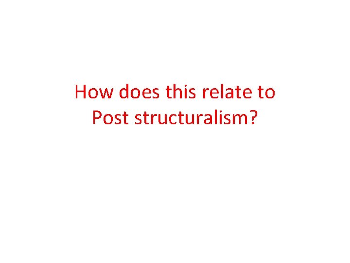 How does this relate to Post structuralism? 