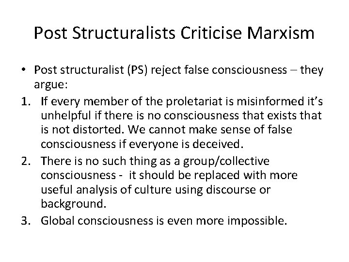 Post Structuralists Criticise Marxism • Post structuralist (PS) reject false consciousness – they argue: