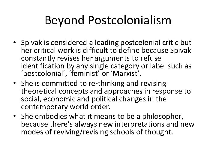 Beyond Postcolonialism • Spivak is considered a leading postcolonial critic but her critical work