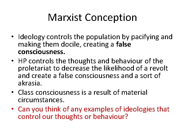 Marxist Conception • Ideology controls the population by pacifying and making them docile, creating