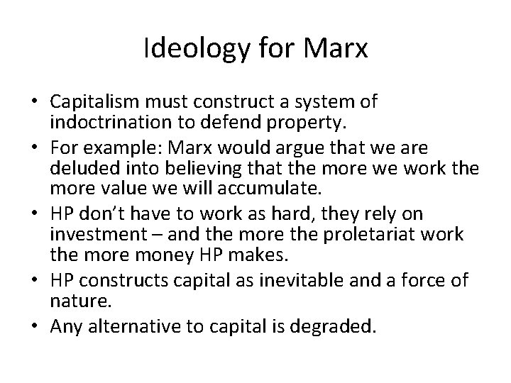 Ideology for Marx • Capitalism must construct a system of indoctrination to defend property.