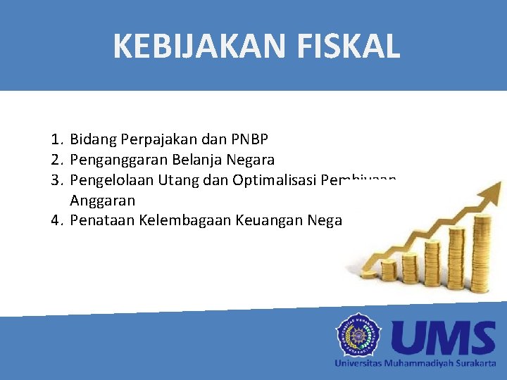 KEBIJAKAN FISKAL 1. Bidang Perpajakan dan PNBP 2. Penganggaran Belanja Negara 3. Pengelolaan Utang