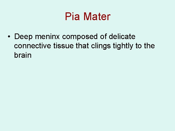 Pia Mater • Deep meninx composed of delicate connective tissue that clings tightly to