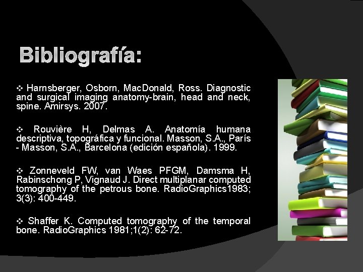Bibliografía: Harnsberger, Osborn, Mac. Donald, Ross. Diagnostic and surgical imaging anatomy-brain, head and neck,
