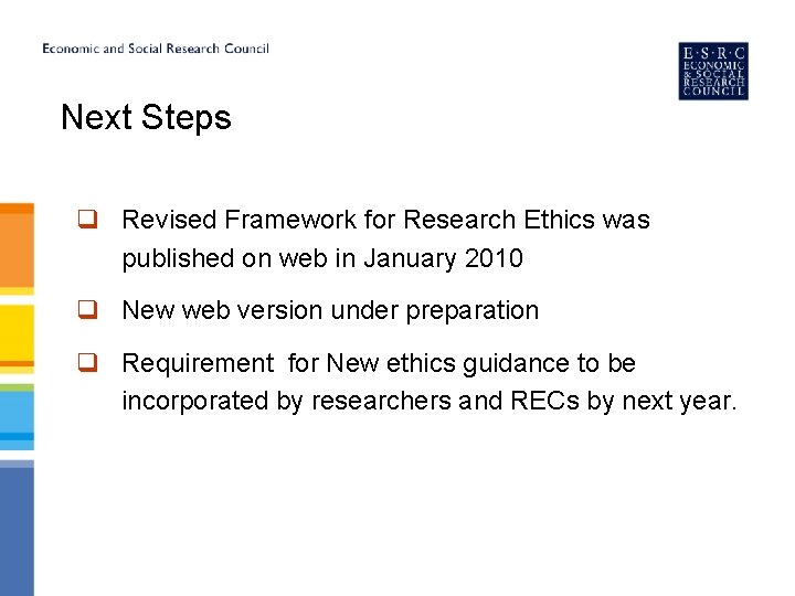 Next Steps q Revised Framework for Research Ethics was published on web in January