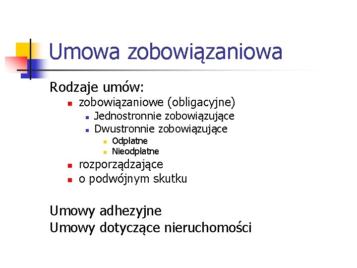 Umowa zobowiązaniowa Rodzaje umów: n zobowiązaniowe (obligacyjne) n n Jednostronnie zobowiązujące Dwustronnie zobowiązujące n